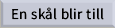 En skål blir till